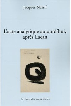 Vient de paraître : J. Nassif - L'acte analytique aujourd'hui, après Lacan.